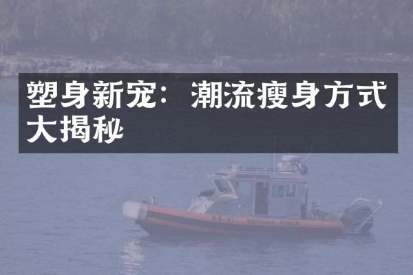 塑身新宠：潮流瘦身方式大揭秘