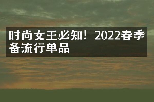 时尚女王必知！2022春季必备流行单品