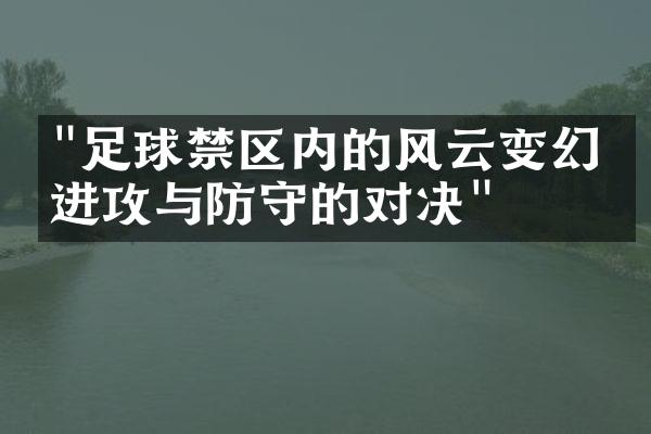 "足球禁区内的风云变幻：进攻与防守的对决"