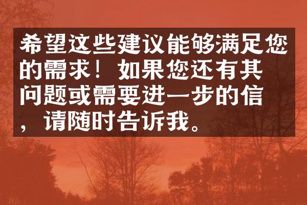 希望这些建议能够满足您的需求！如果您还有其他问题或需要进一步的信息，请随时告诉我。