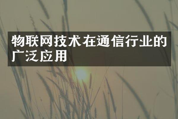 物联网技术在通信行业的广泛应用