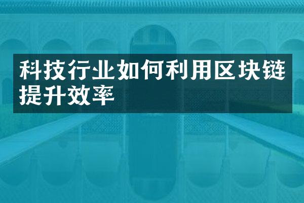 科技行业如何利用区块链提升效率