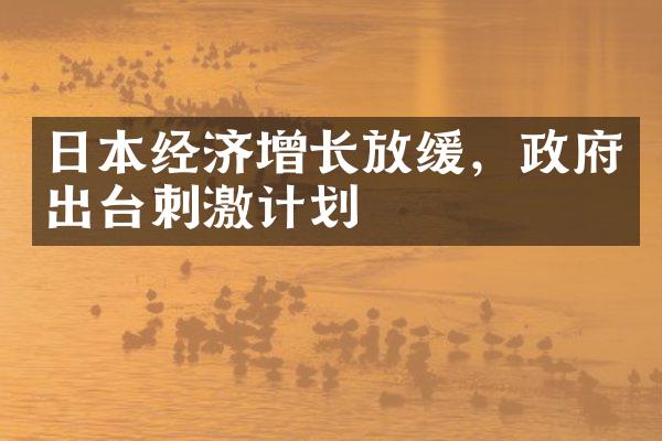 日本经济增长放缓，政府出台刺激计划