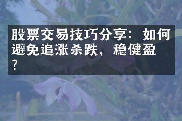 股票交易技巧分享：如何避免追涨杀跌，稳健盈利？