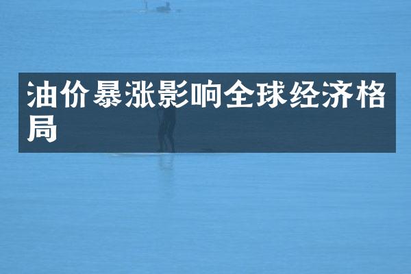 油价暴涨影响全球经济格局