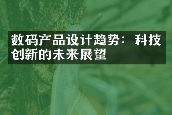 数码产品设计趋势：科技创新的未来展望