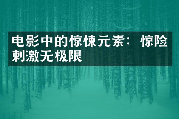 电影中的惊悚元素：惊险刺激无极限