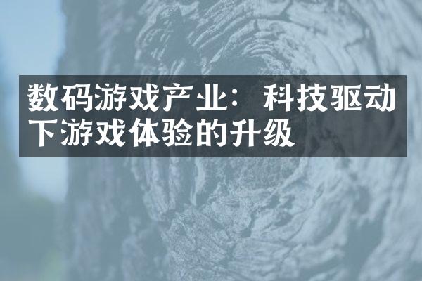 数码游戏产业：科技驱动下游戏体验的升级