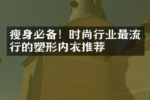 瘦身必备！时尚行业最流行的塑形内衣推荐