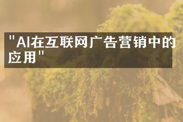 "AI在互联网广告营销中的应用"