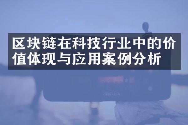 区块链在科技行业中的价值体现与应用案例分析