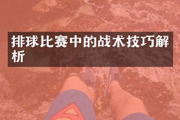 排球比赛中的战术技巧解析