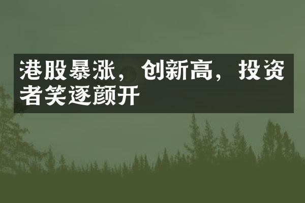 港股暴涨，创新高，投资者笑逐颜开