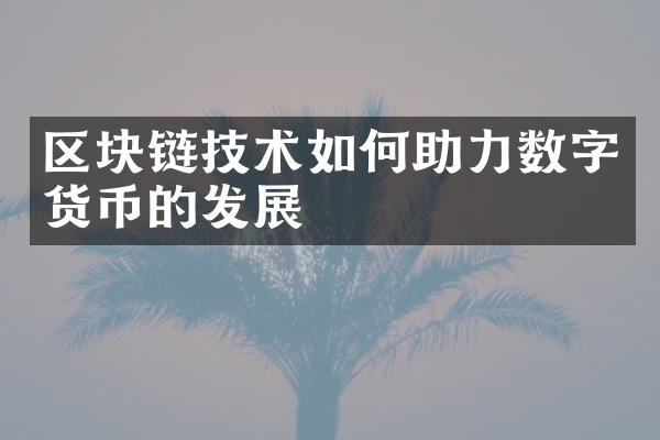 区块链技术如何助力数字货币的发展