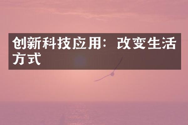 创新科技应用：改变生活方式