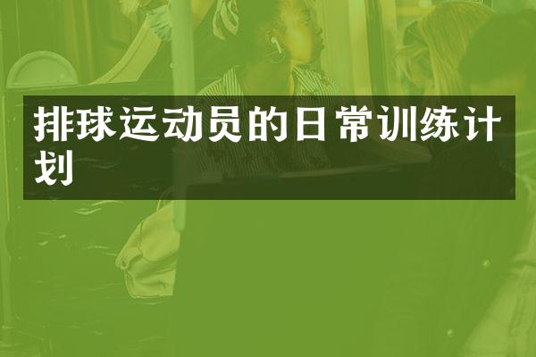 排球运动员的日常训练计划