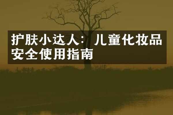 护肤小达人：儿童化妆品安全使用指南