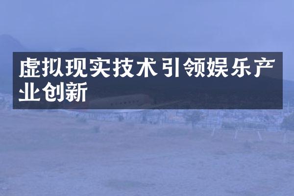 虚拟现实技术引领娱乐产业创新