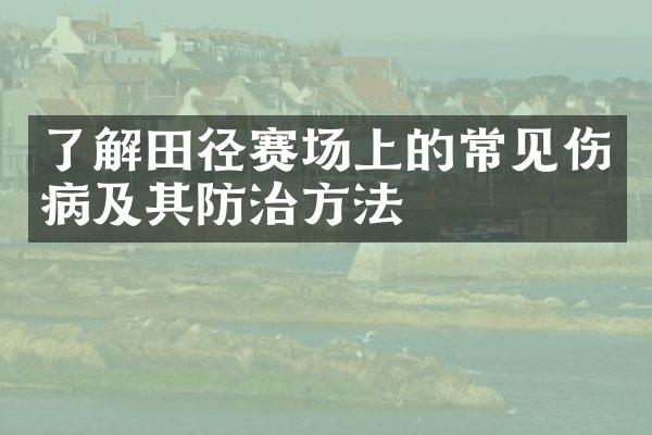 了解田径赛场上的常见伤病及其防治方法