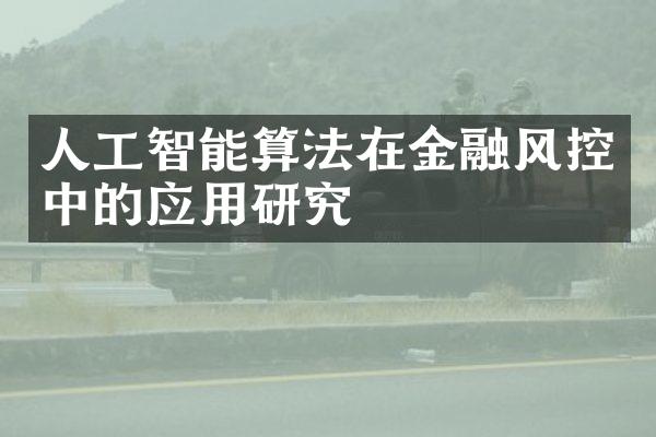 人工智能算法在金融风控中的应用研究