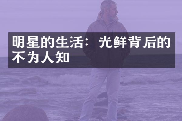 明星的生活：光鲜背后的不为人知