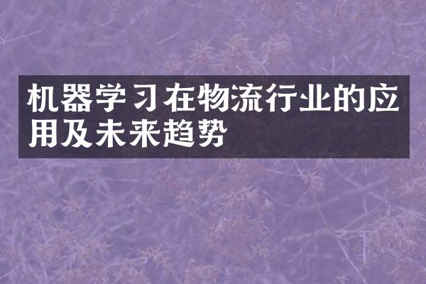 机器学习在物流行业的应用及未来趋势