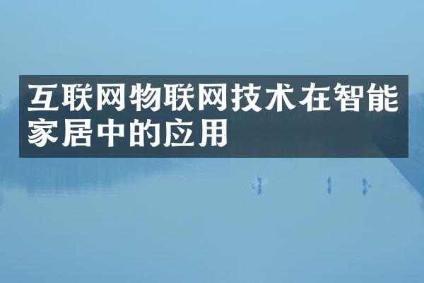 互联网物联网技术在智能家居中的应用