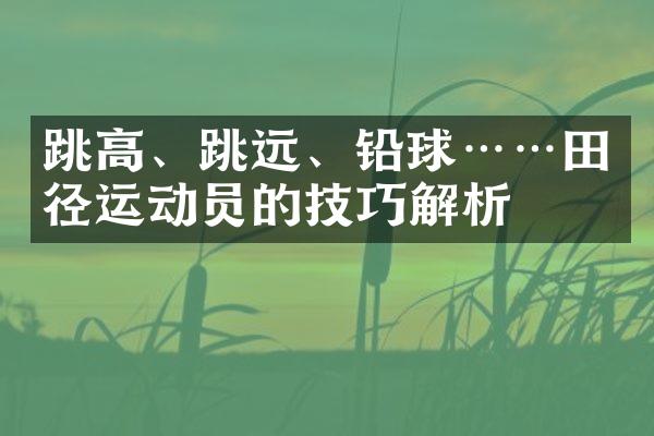 跳高、跳远、铅球……田径运动员的技巧解析