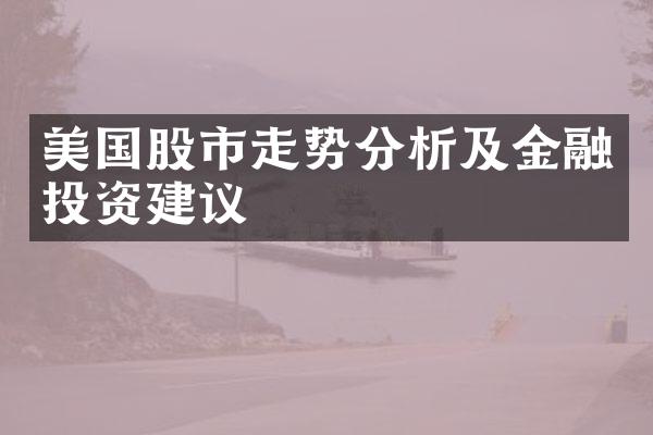 美国股市走势分析及金融投资建议