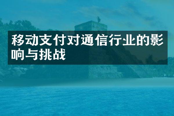 移动支付对通信行业的影响与挑战