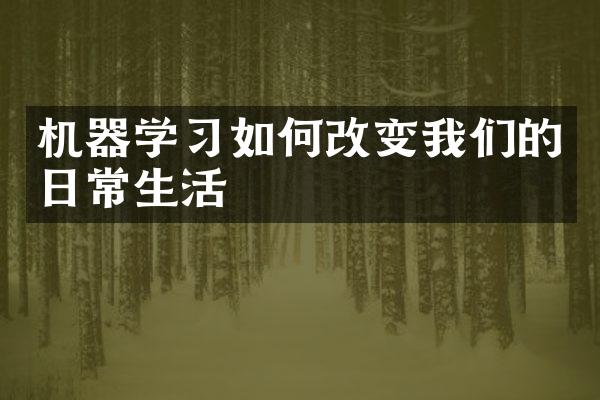 机器学习如何改变我们的日常生活