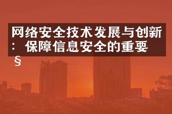 网络安全技术发展与创新：保障信息安全的重要性