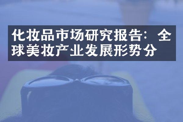 化妆品市场研究报告：全球美妆产业发展形势分析