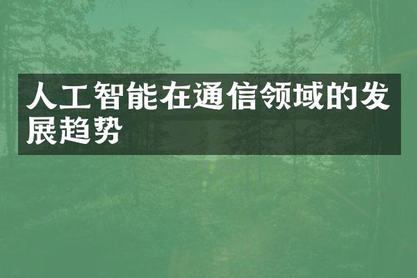 人工智能在通信领域的发展趋势