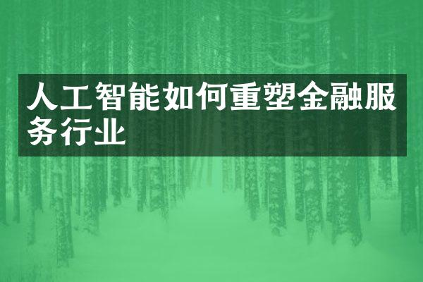 人工智能如何重塑金融服务行业