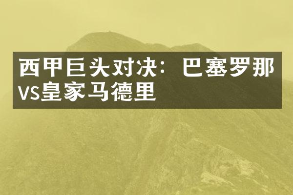 西甲巨头对决：巴塞罗那vs皇家马德里