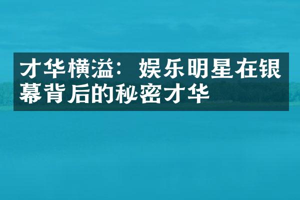 才华横溢：娱乐明星在银幕背后的秘密才华