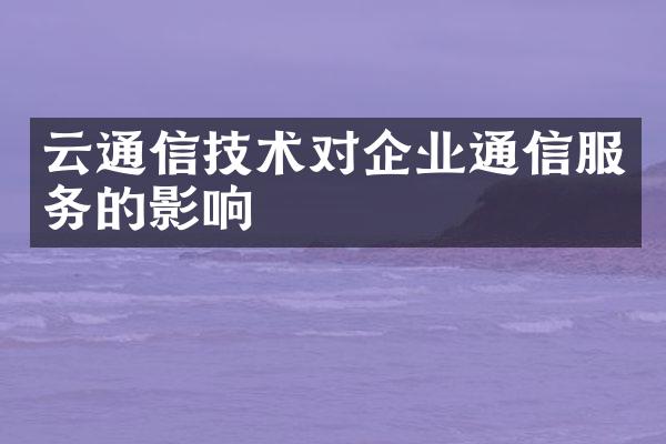 云通信技术对企业通信服务的影响