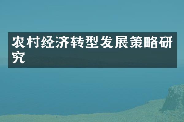 农村经济转型发展策略研究