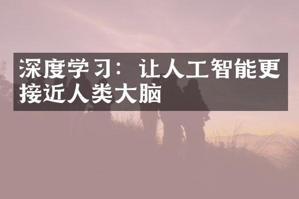 深度学习：让人工智能更接近人类大脑