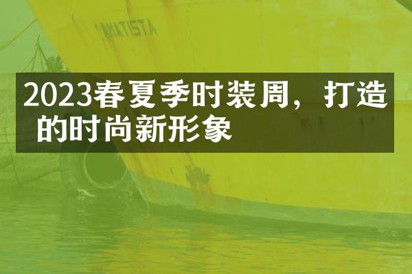 2023春夏季时装周，打造你的时尚新形象