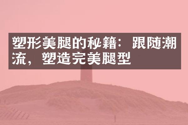 塑形美腿的秘籍：跟随潮流，塑造完美腿型