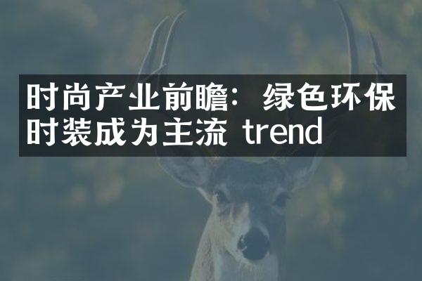 时尚产业前瞻：绿色环保时装成为主流 trend