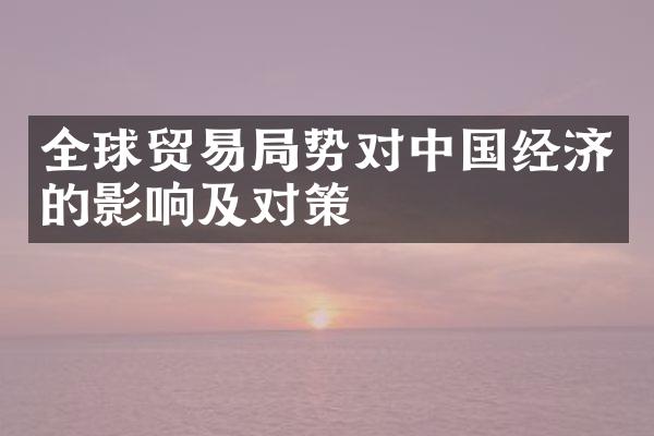 全球贸易局势对中国经济的影响及对策