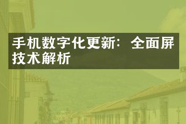 手机数字化更新：全面屏技术解析