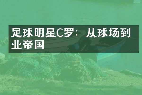 足球明星C罗：从球场到商业帝国