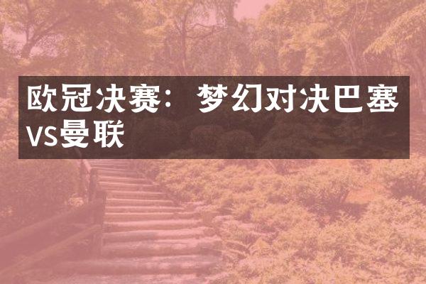 欧冠决赛：梦幻对决巴塞vs曼联