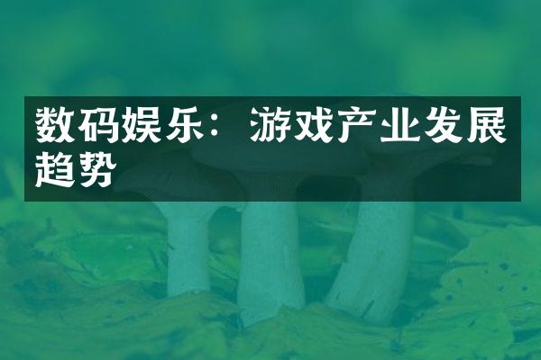 数码娱乐：游戏产业发展趋势