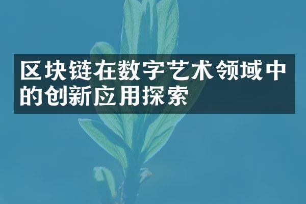 区块链在数字艺术领域中的创新应用探索