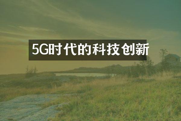 5G时代的科技创新